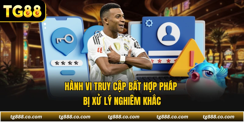 Hành vi truy cập bất hợp pháp bị xử lý nghiêm khắc