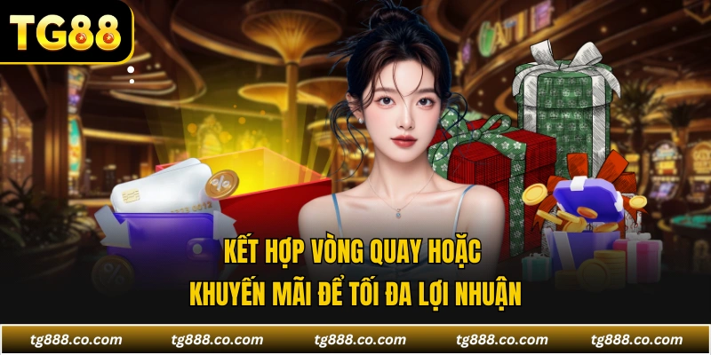 Kết hợp vòng quay hoặc khuyến mãi để tối đa lợi nhuận