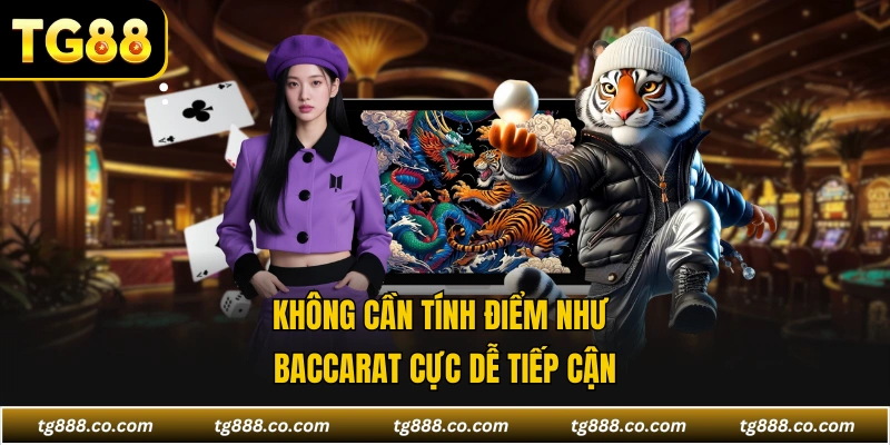 Không cần tính điểm như Baccarat cực dễ tiếp cận