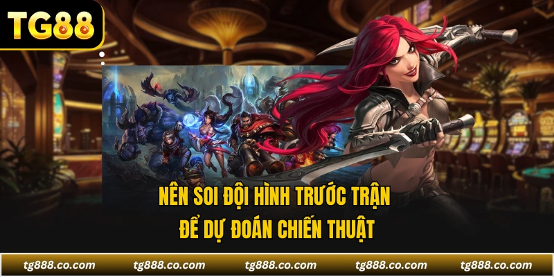 Nên soi đội hình trước trận để dự đoán chiến thuật