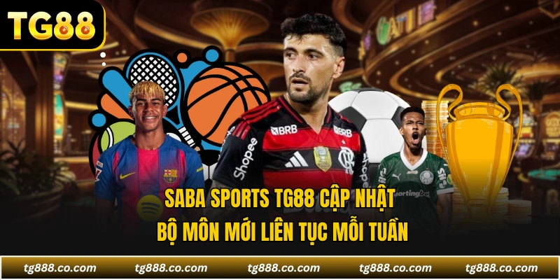 Saba Sports TG88 cập nhật bộ môn mới liên tục mỗi tuần