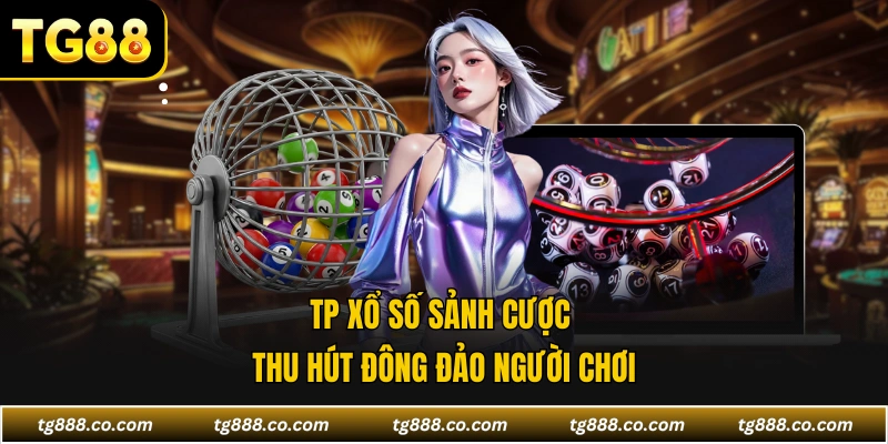 TP xổ số sảnh cược thu hút đông đảo người chơi