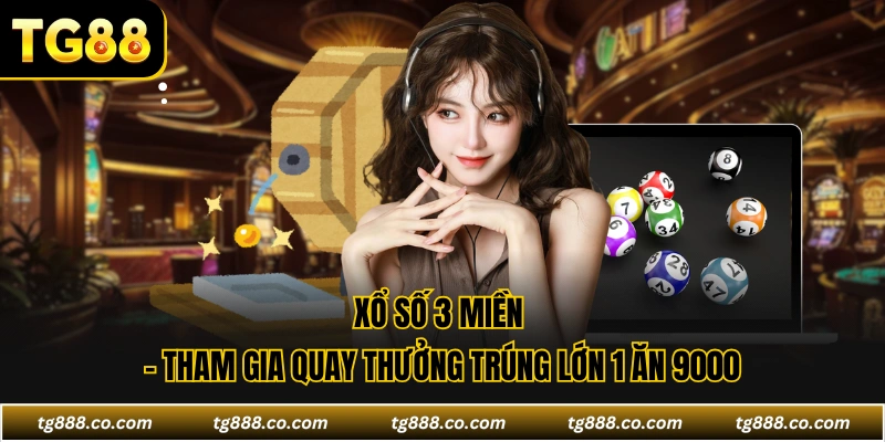 Xổ Số 3 Miền - Tham Gia Quay Thưởng Trúng Lớn 1 ăn 9000